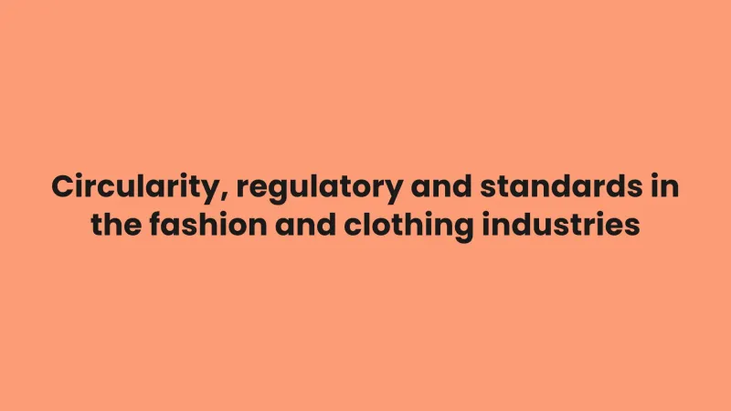 Circularity, regulatory and standards in the fashion and clothing industries